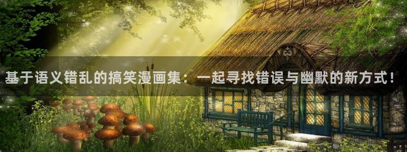 哔咔漫画免费破解版最新：基于语义错乱的搞笑漫画集：一起寻找错误与幽默的新方式！